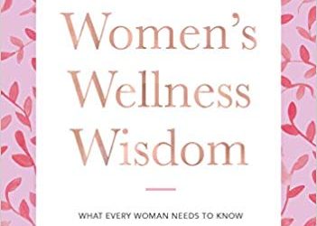 Dr Libby’s Women’s Wellness Wisdom: What Every Woman Needs to know