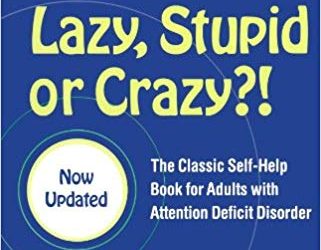 You Mean I’m Not Lazy, Stupid or Crazy?!