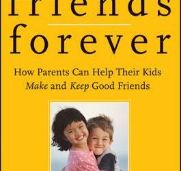 Friends Forever – How Parents Can Help Their Kids Make and Keep Good Friends
