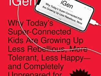 iGen : Why Today’s Super-Connected Kids Are Growing Up Less Rebellious, More Tolerant, Less Happy–and Completely Unprepared for Adulthood–and What That Means for the Rest of Us
