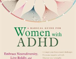 A Radical Guide for Women with ADHD : Embrace Neurodiversity, Live Boldly, and Break Through Barriers