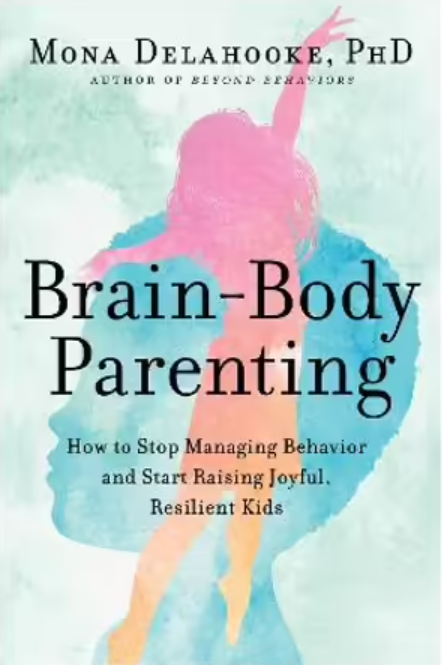 poster for Brain-Body Parenting How to Stop Managing Behavior and Start Raising Joyful, Resilient Kids. Mona Delahooke Ph.D