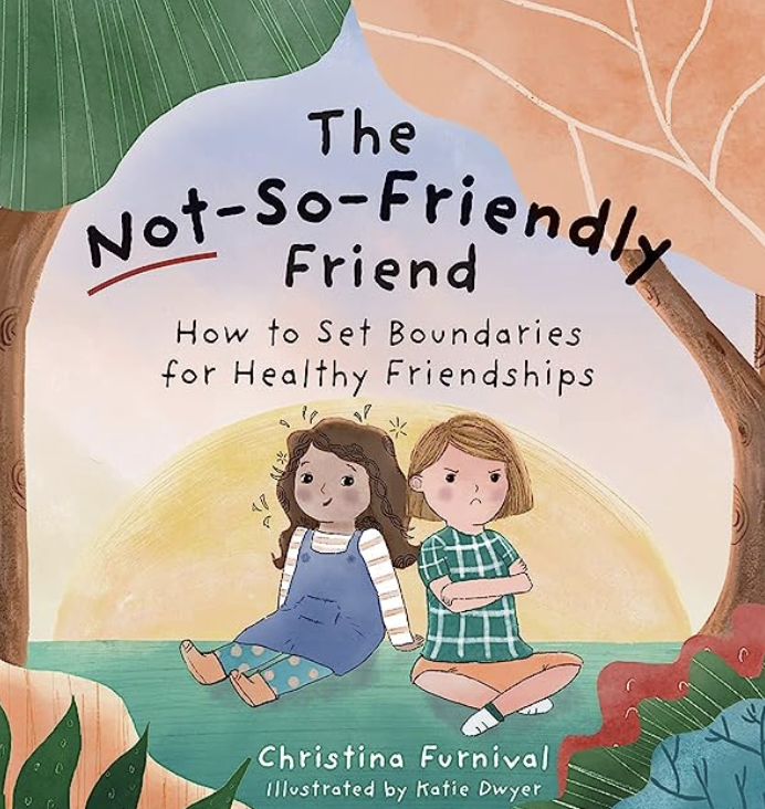 Book cover for The Not-So-Friendly Friend How to Set Boundaries for Healthy Friendships by Christina Furnival Illustrated by Katie Dwyer