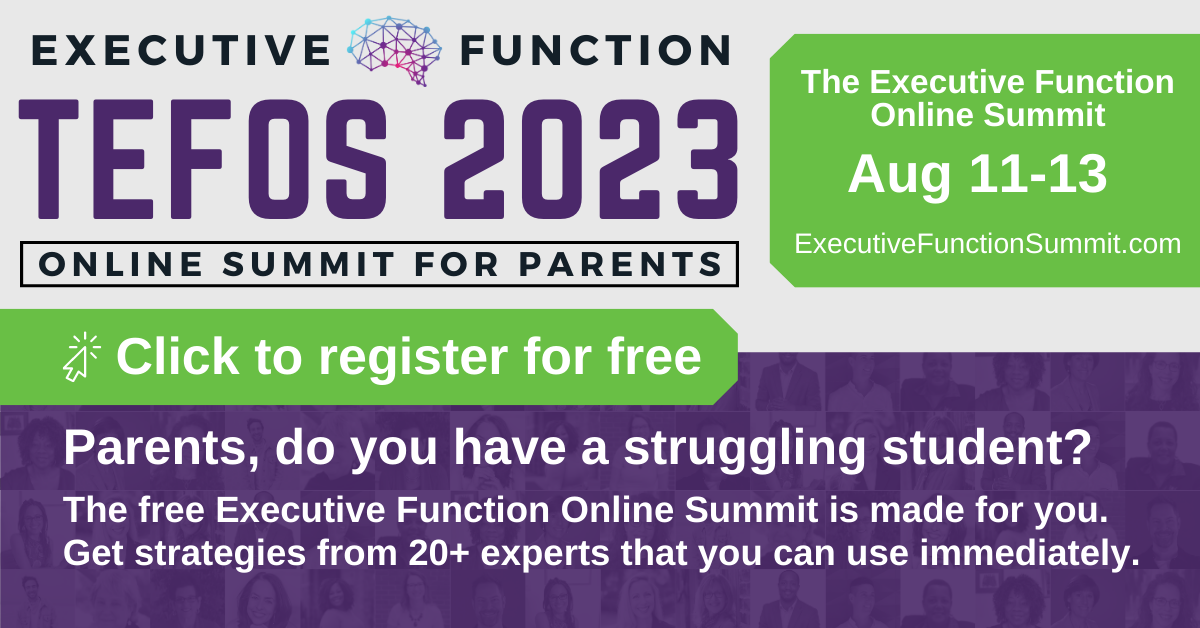 The poster for The Executive Function Online Summit From August 11 to 13 2023. Click to Register for free. Parents, do you have a struggling student? The free Executive Function Online Summit is made for you. Get strategies from 20+ experts that you can use immediately.